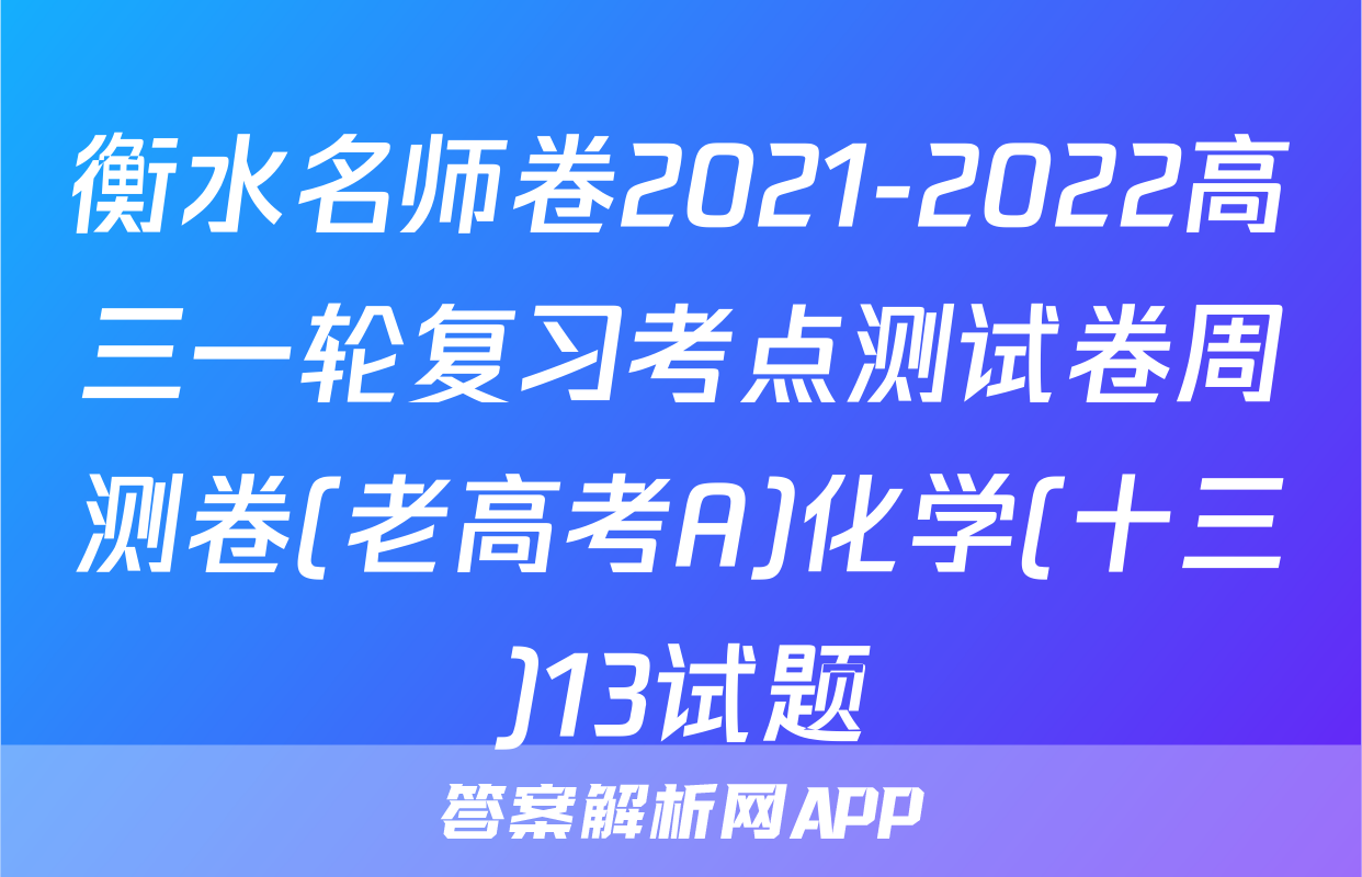 衡水名师卷2021-2022高三一轮复习考点测试卷周测卷(老高考A)化学(十三)13试题