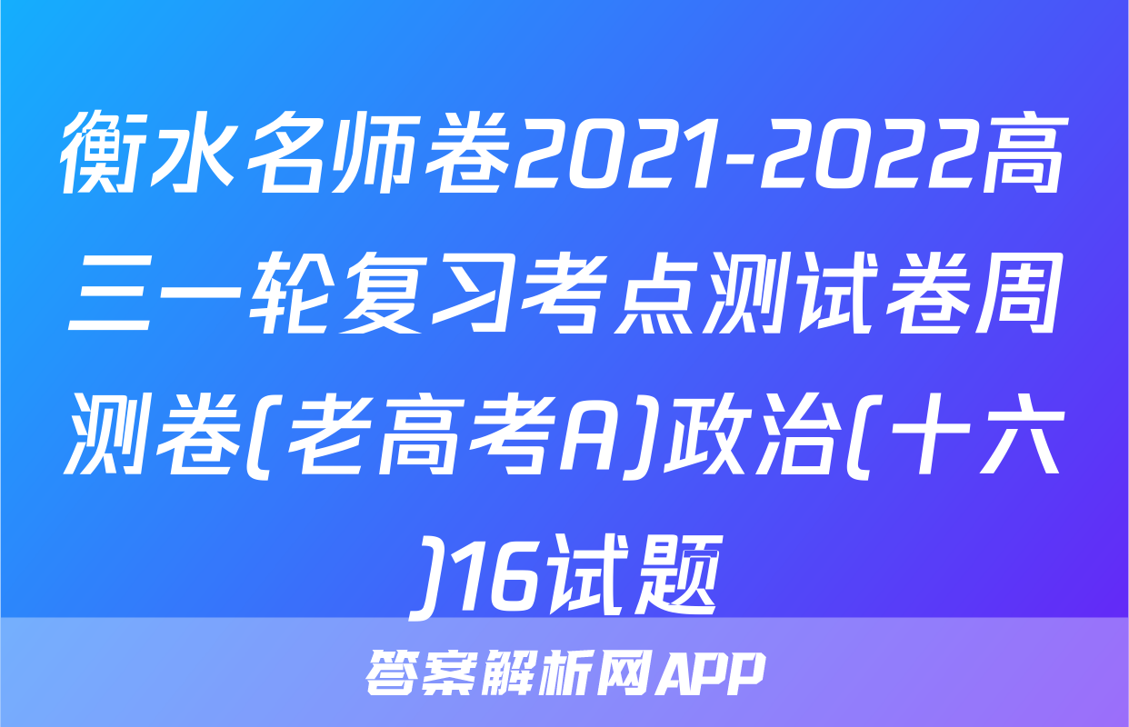 衡水名师卷2021-2022高三一轮复习考点测试卷周测卷(老高考A)政治(十六)16试题