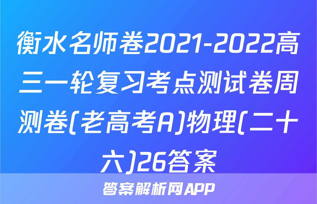 衡水名师卷2021-2022高三一轮复习考点测试卷周测卷(老高考A)物理(二十六)26答案