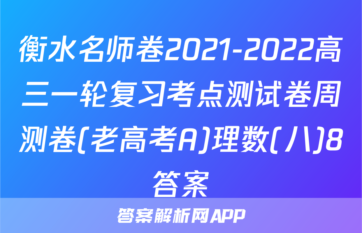 衡水名师卷2021-2022高三一轮复习考点测试卷周测卷(老高考A)理数(八)8答案