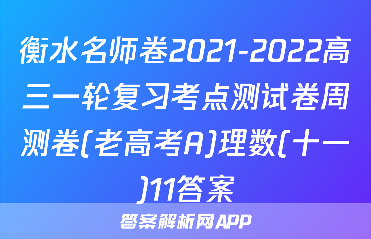 衡水名师卷2021-2022高三一轮复习考点测试卷周测卷(老高考A)理数(十一)11答案