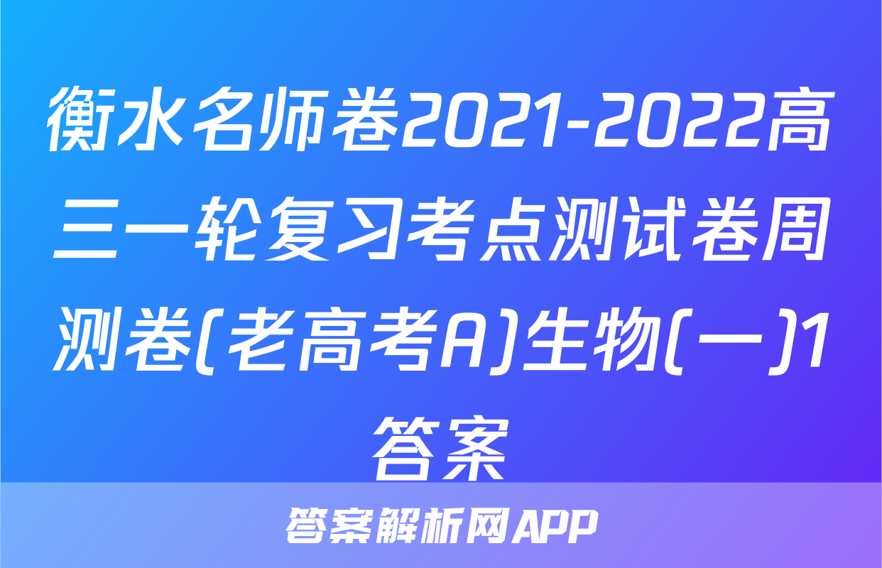 衡水名师卷2021-2022高三一轮复习考点测试卷周测卷(老高考A)生物(一)1答案