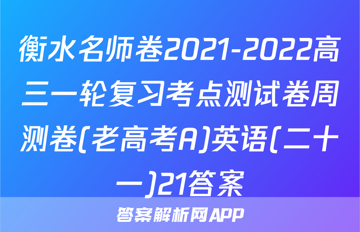 衡水名师卷2021-2022高三一轮复习考点测试卷周测卷(老高考A)英语(二十一)21答案
