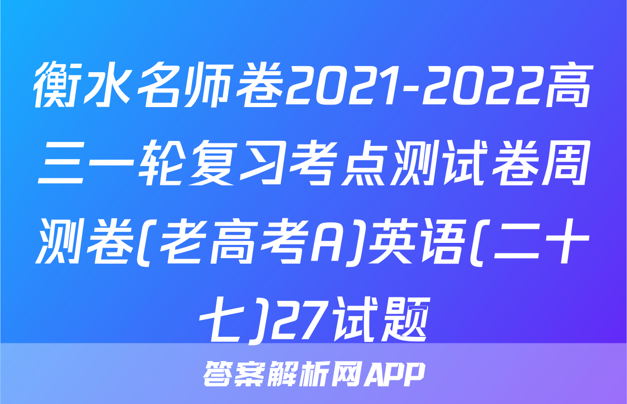 衡水名师卷2021-2022高三一轮复习考点测试卷周测卷(老高考A)英语(二十七)27试题