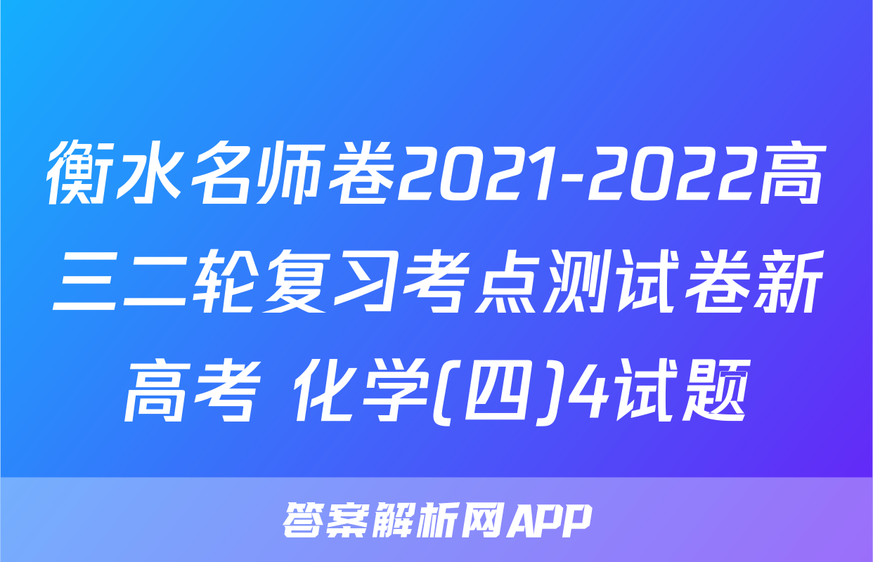 衡水名师卷2021-2022高三二轮复习考点测试卷新高考 化学(四)4试题