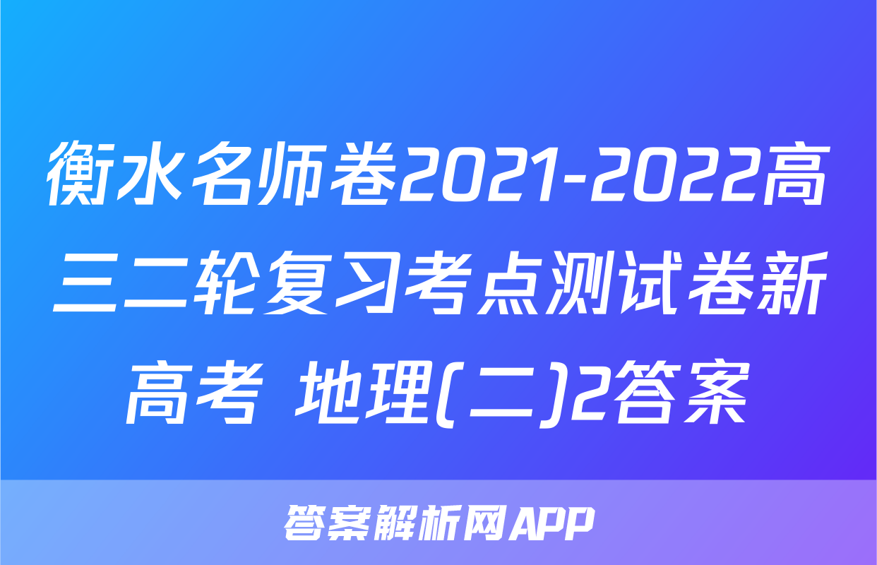 衡水名师卷2021-2022高三二轮复习考点测试卷新高考 地理(二)2答案
