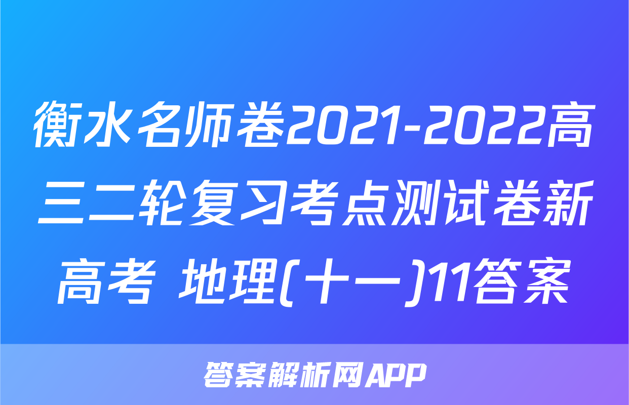 衡水名师卷2021-2022高三二轮复习考点测试卷新高考 地理(十一)11答案
