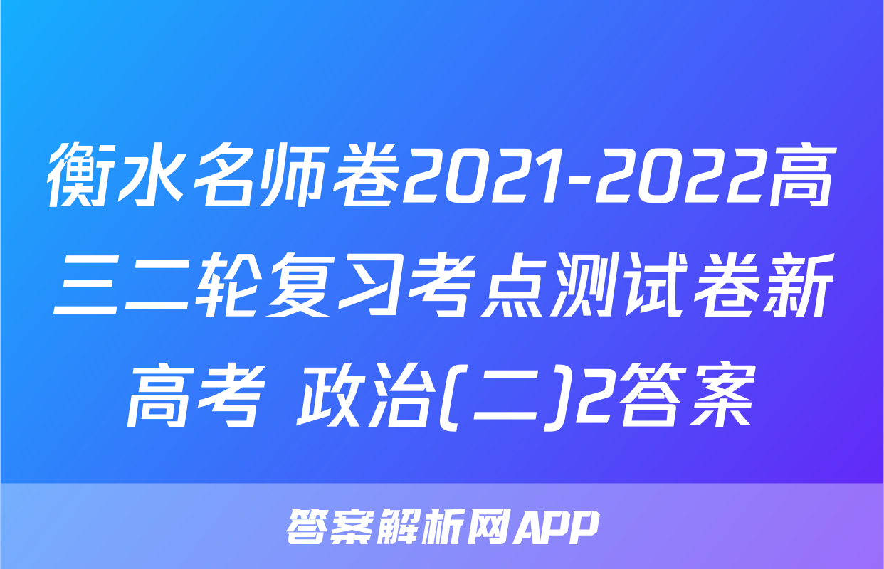 衡水名师卷2021-2022高三二轮复习考点测试卷新高考 政治(二)2答案