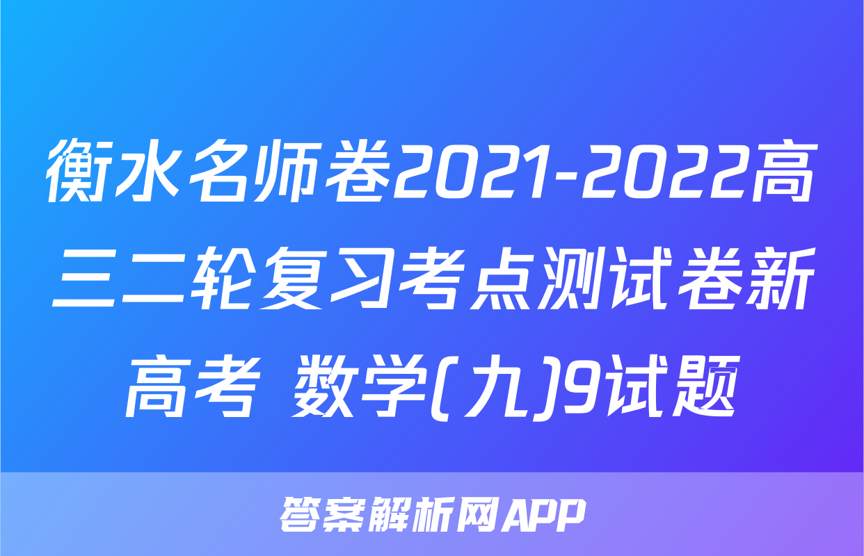 衡水名师卷2021-2022高三二轮复习考点测试卷新高考 数学(九)9试题