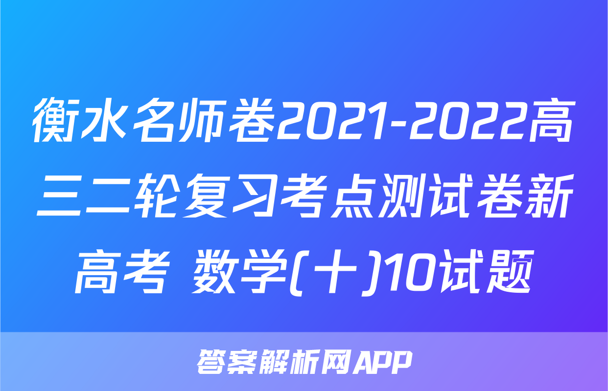 衡水名师卷2021-2022高三二轮复习考点测试卷新高考 数学(十)10试题