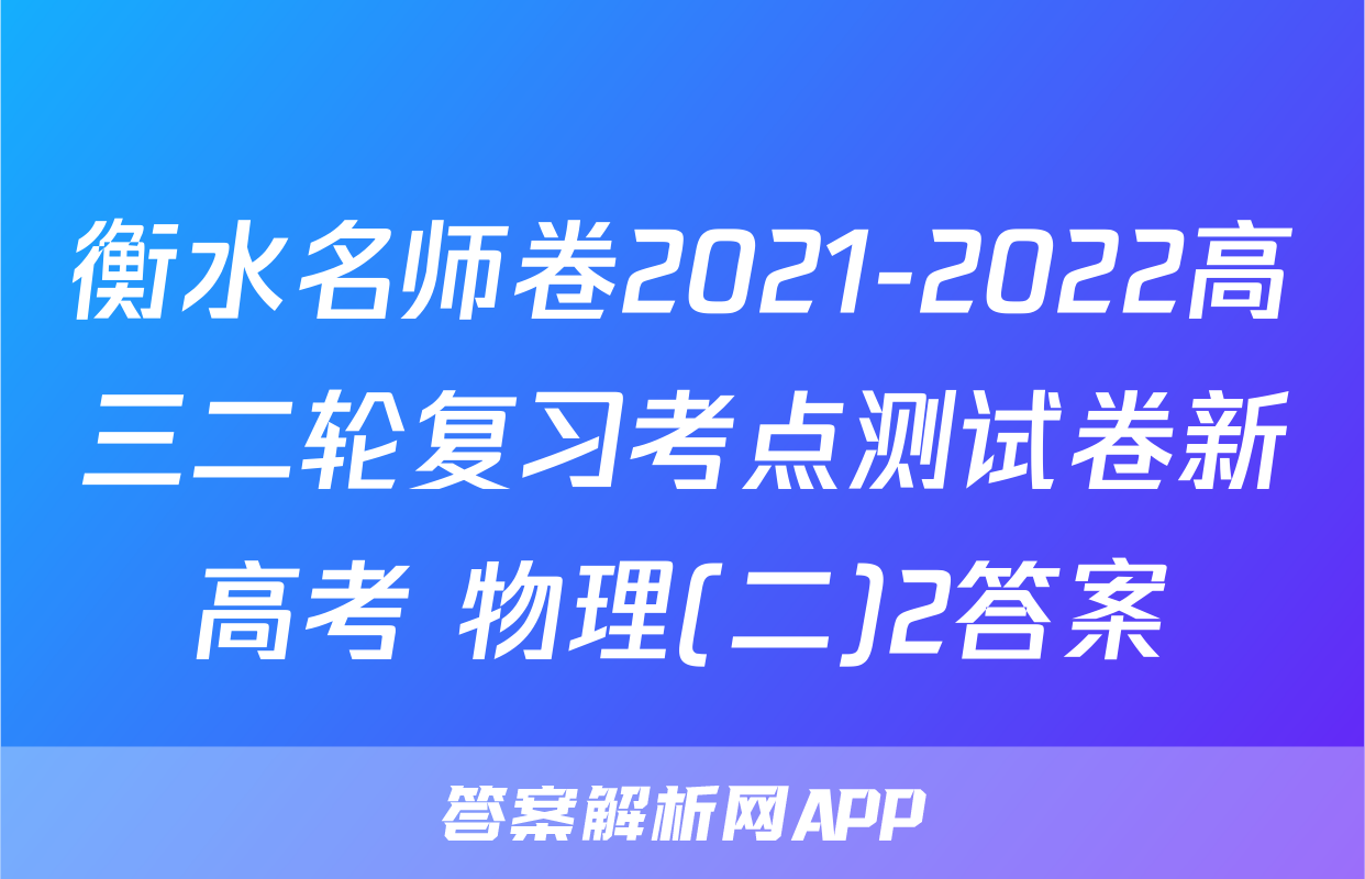 衡水名师卷2021-2022高三二轮复习考点测试卷新高考 物理(二)2答案