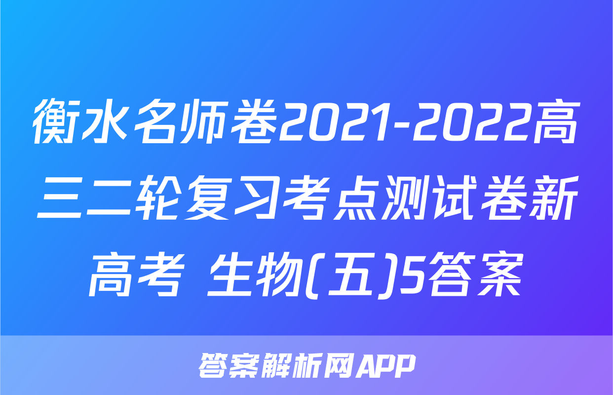 衡水名师卷2021-2022高三二轮复习考点测试卷新高考 生物(五)5答案