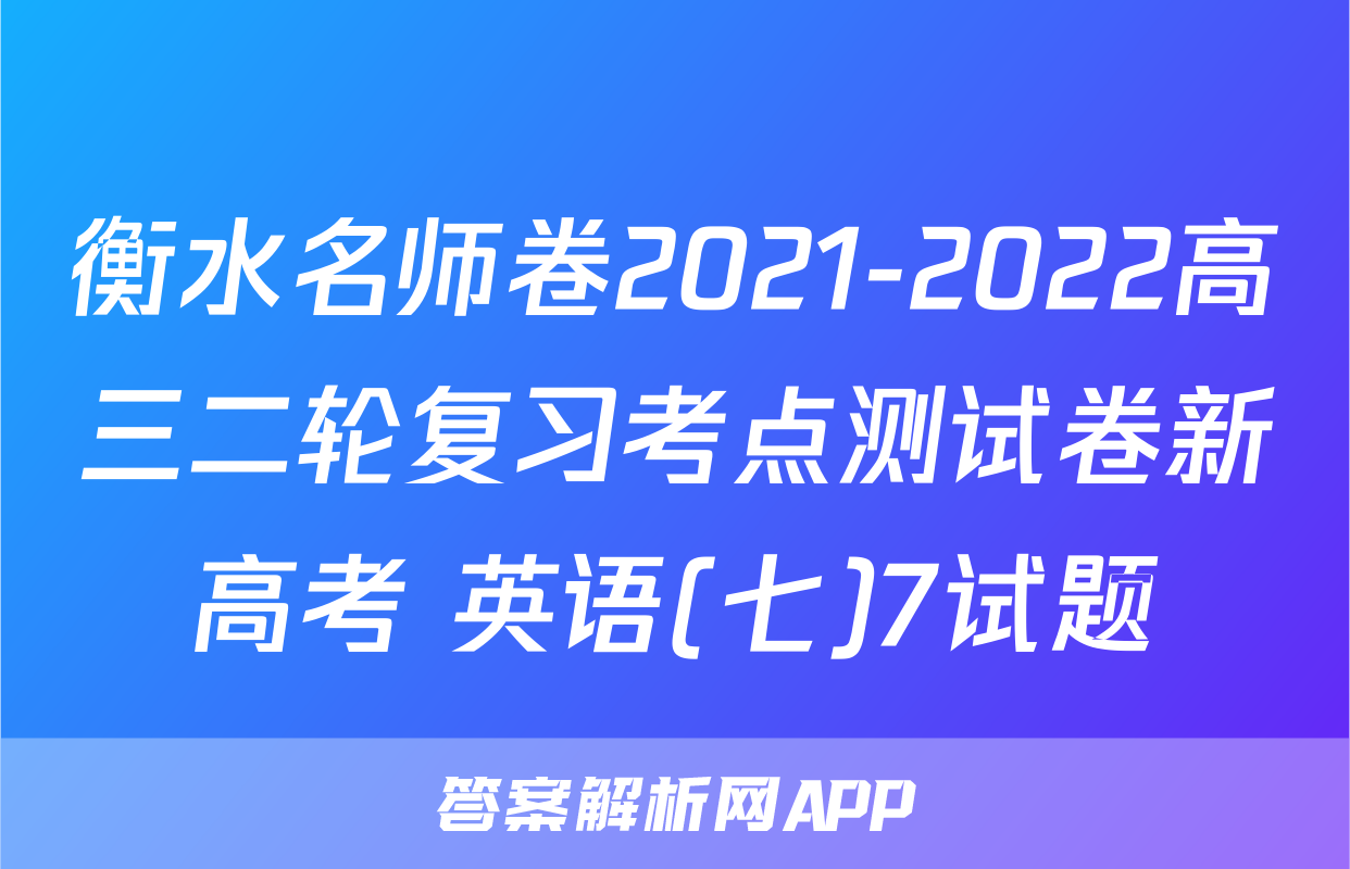 衡水名师卷2021-2022高三二轮复习考点测试卷新高考 英语(七)7试题