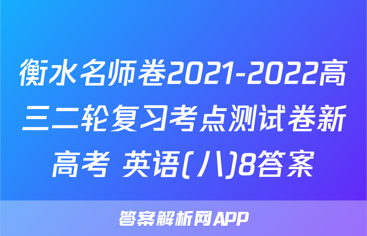 衡水名师卷2021-2022高三二轮复习考点测试卷新高考 英语(八)8答案