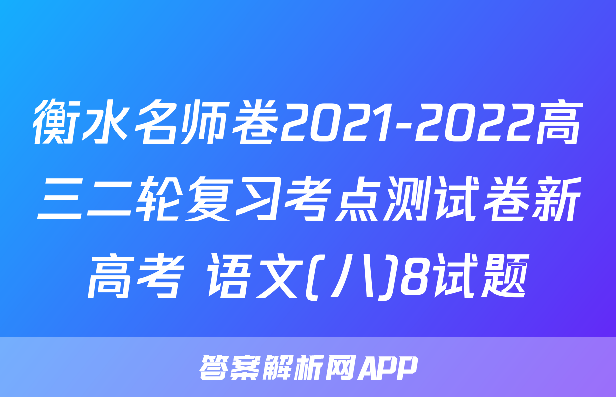 衡水名师卷2021-2022高三二轮复习考点测试卷新高考 语文(八)8试题