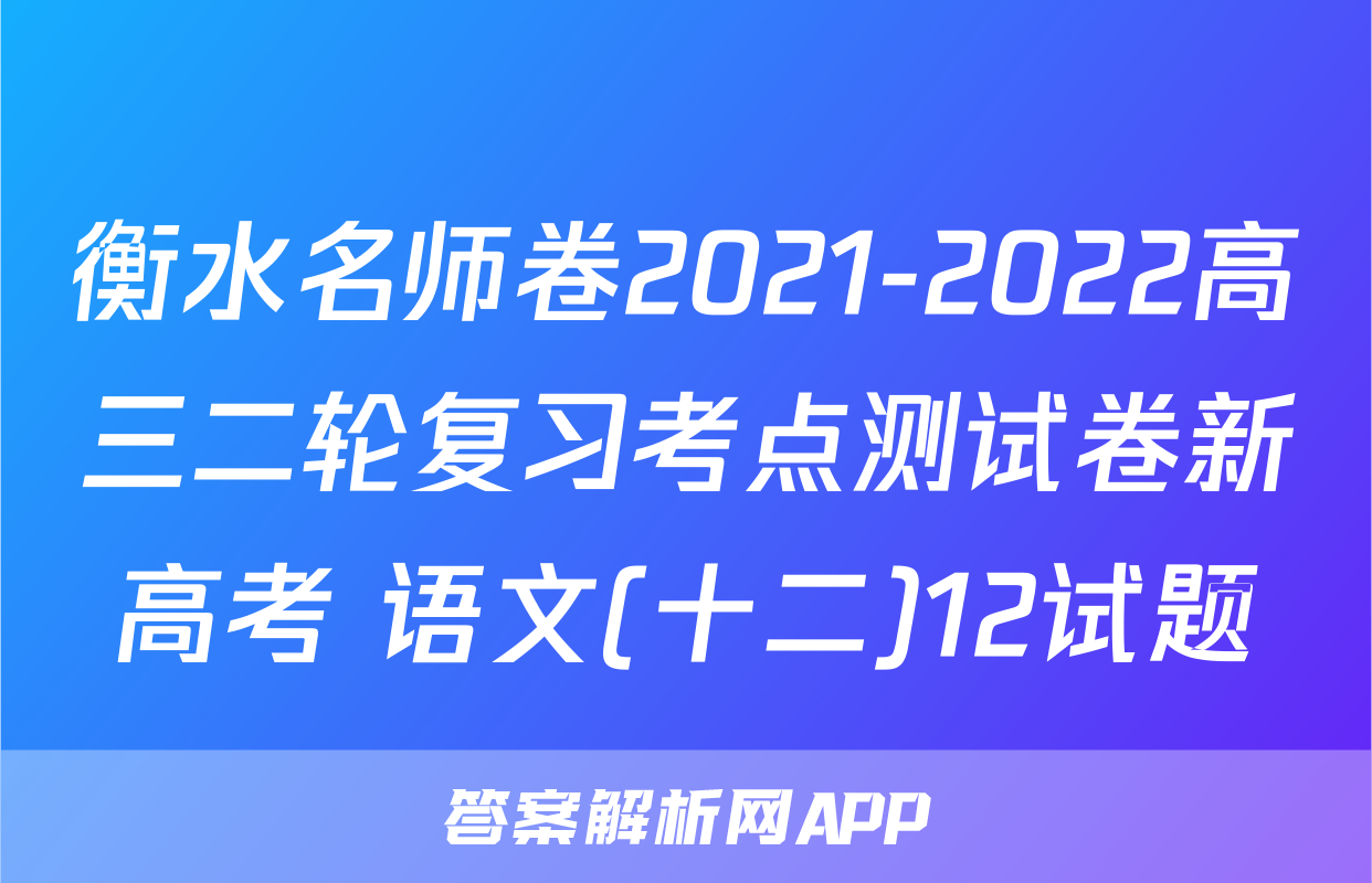 衡水名师卷2021-2022高三二轮复习考点测试卷新高考 语文(十二)12试题