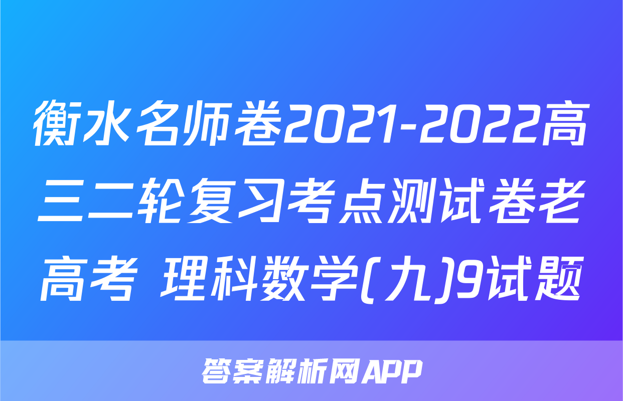 衡水名师卷2021-2022高三二轮复习考点测试卷老高考 理科数学(九)9试题