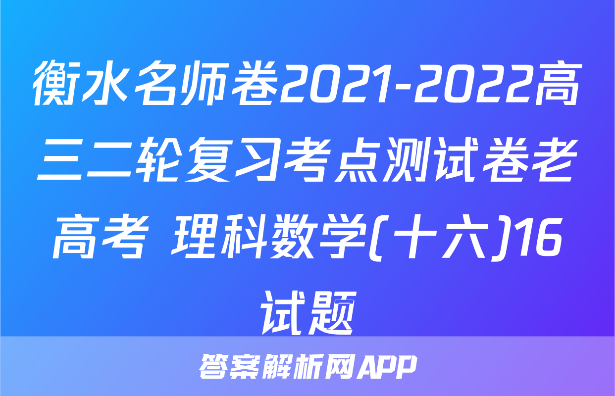衡水名师卷2021-2022高三二轮复习考点测试卷老高考 理科数学(十六)16试题