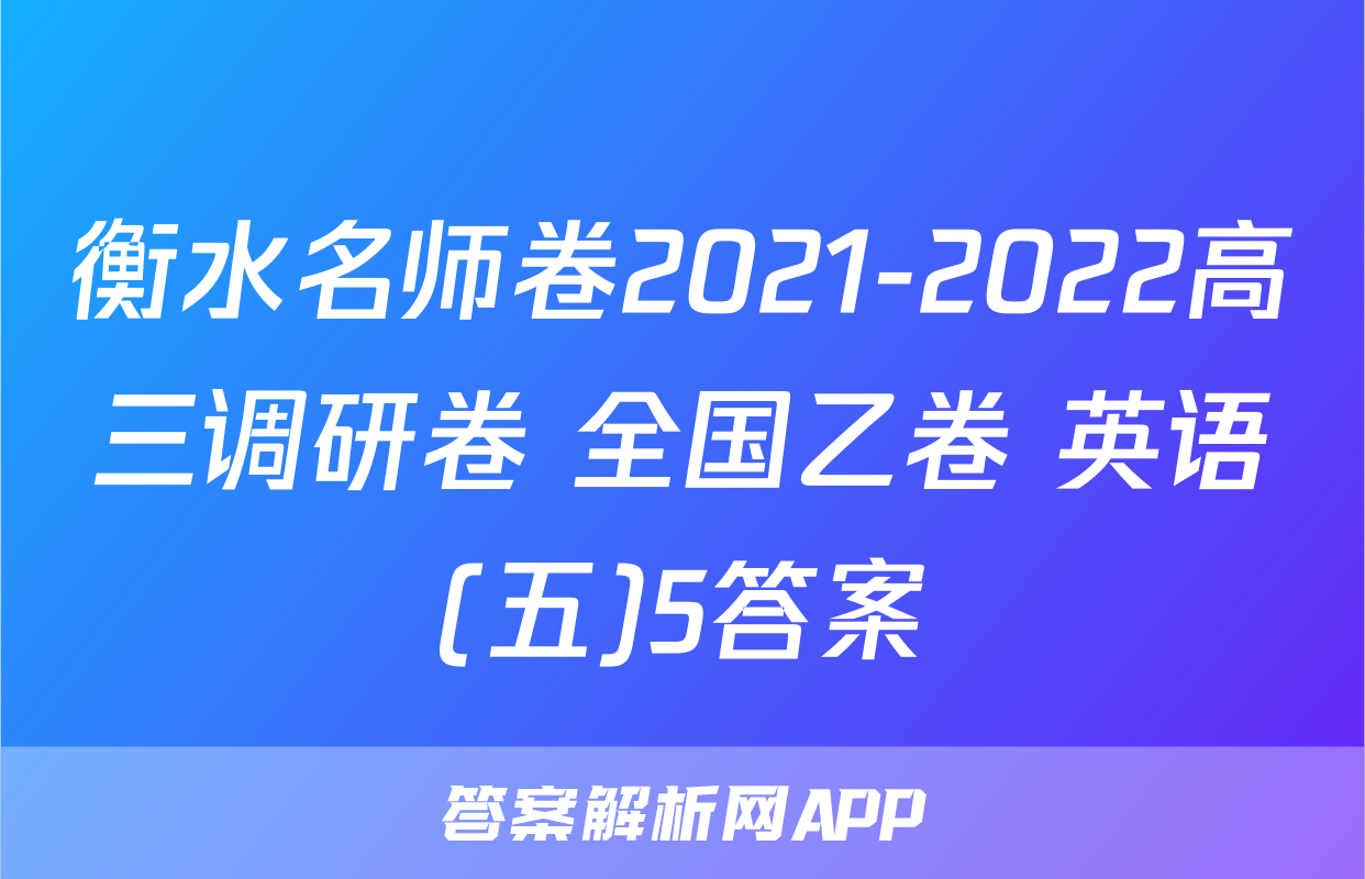 衡水名师卷2021-2022高三调研卷 全国乙卷 英语(五)5答案
