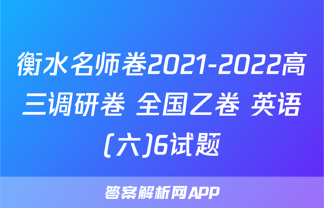 衡水名师卷2021-2022高三调研卷 全国乙卷 英语(六)6试题