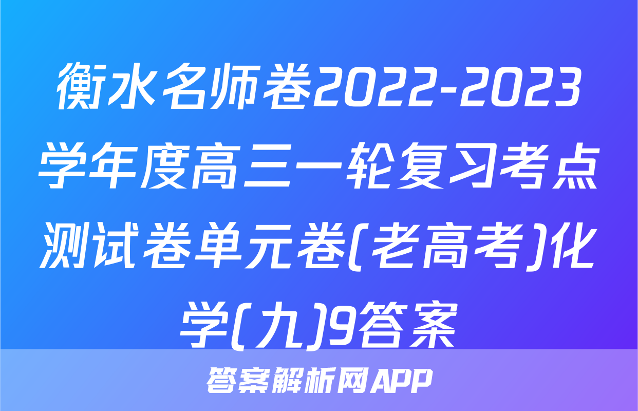 衡水名师卷2022-2023学年度高三一轮复习考点测试卷单元卷(老高考)化学(九)9答案