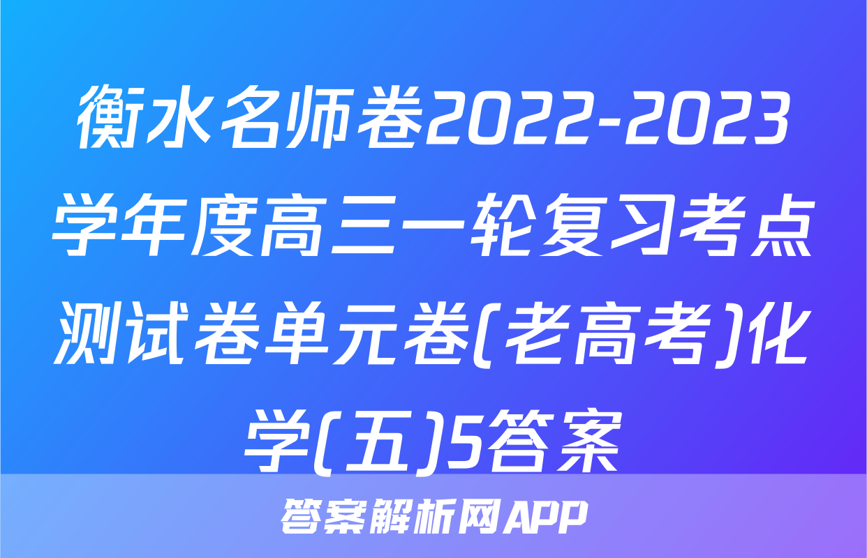 衡水名师卷2022-2023学年度高三一轮复习考点测试卷单元卷(老高考)化学(五)5答案