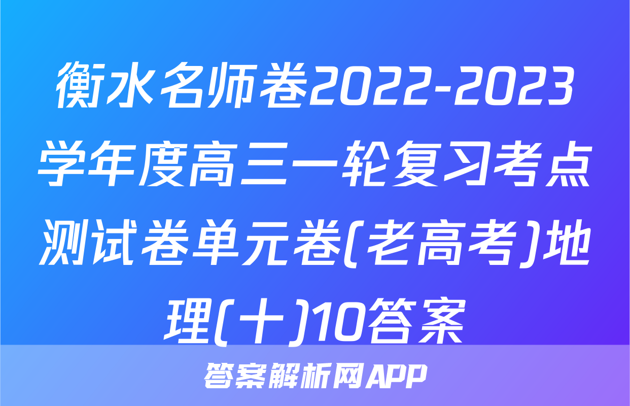 衡水名师卷2022-2023学年度高三一轮复习考点测试卷单元卷(老高考)地理(十)10答案