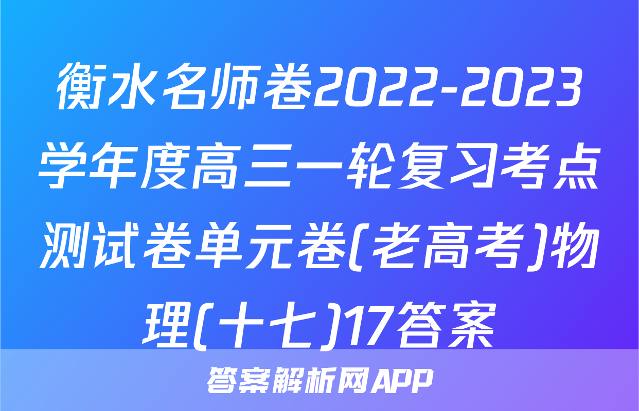 衡水名师卷2022-2023学年度高三一轮复习考点测试卷单元卷(老高考)物理(十七)17答案
