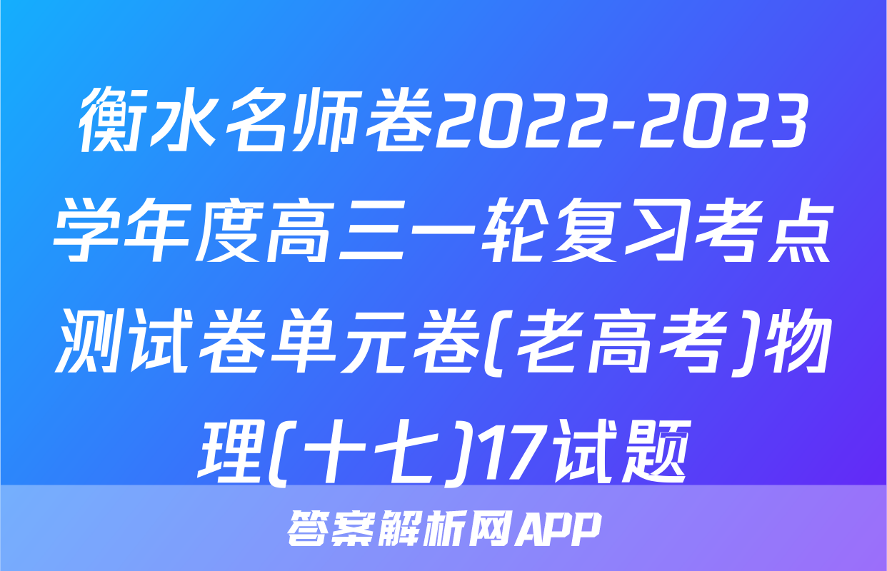 衡水名师卷2022-2023学年度高三一轮复习考点测试卷单元卷(老高考)物理(十七)17试题