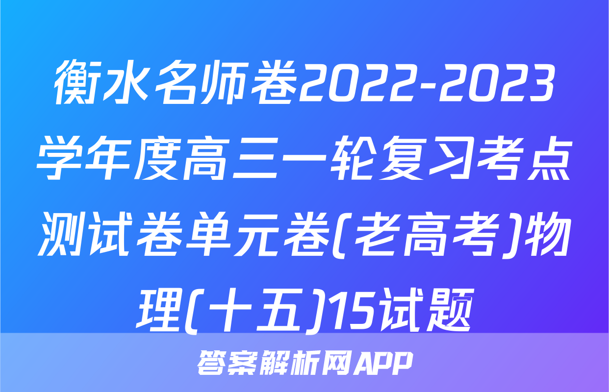 衡水名师卷2022-2023学年度高三一轮复习考点测试卷单元卷(老高考)物理(十五)15试题