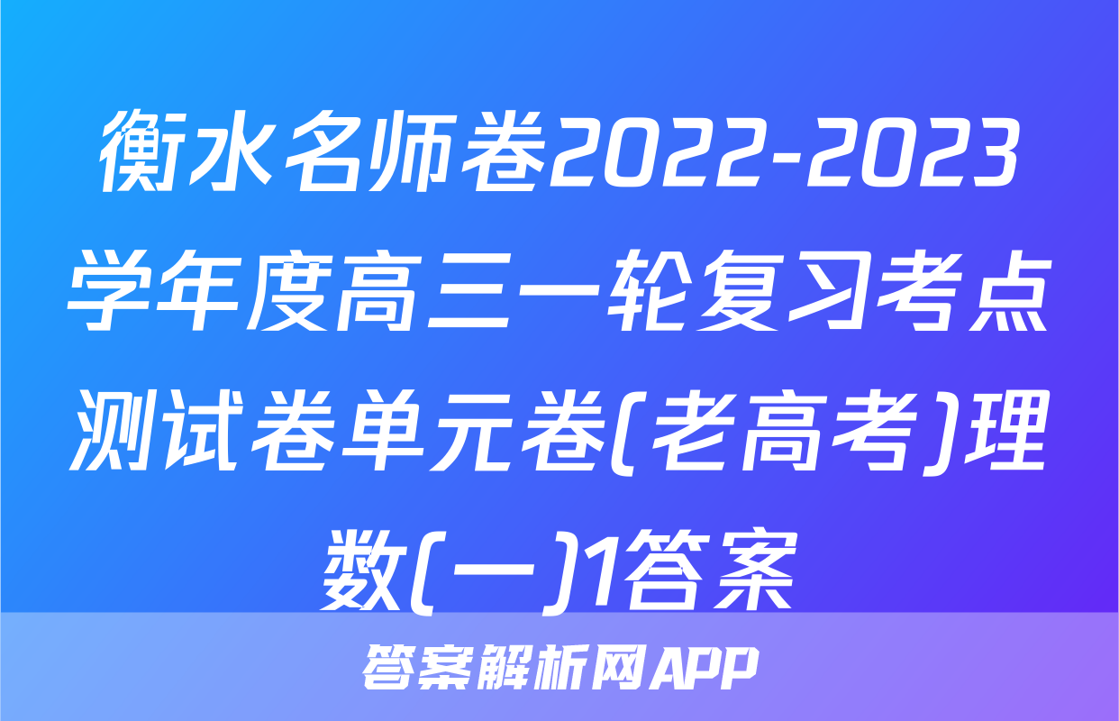 衡水名师卷2022-2023学年度高三一轮复习考点测试卷单元卷(老高考)理数(一)1答案