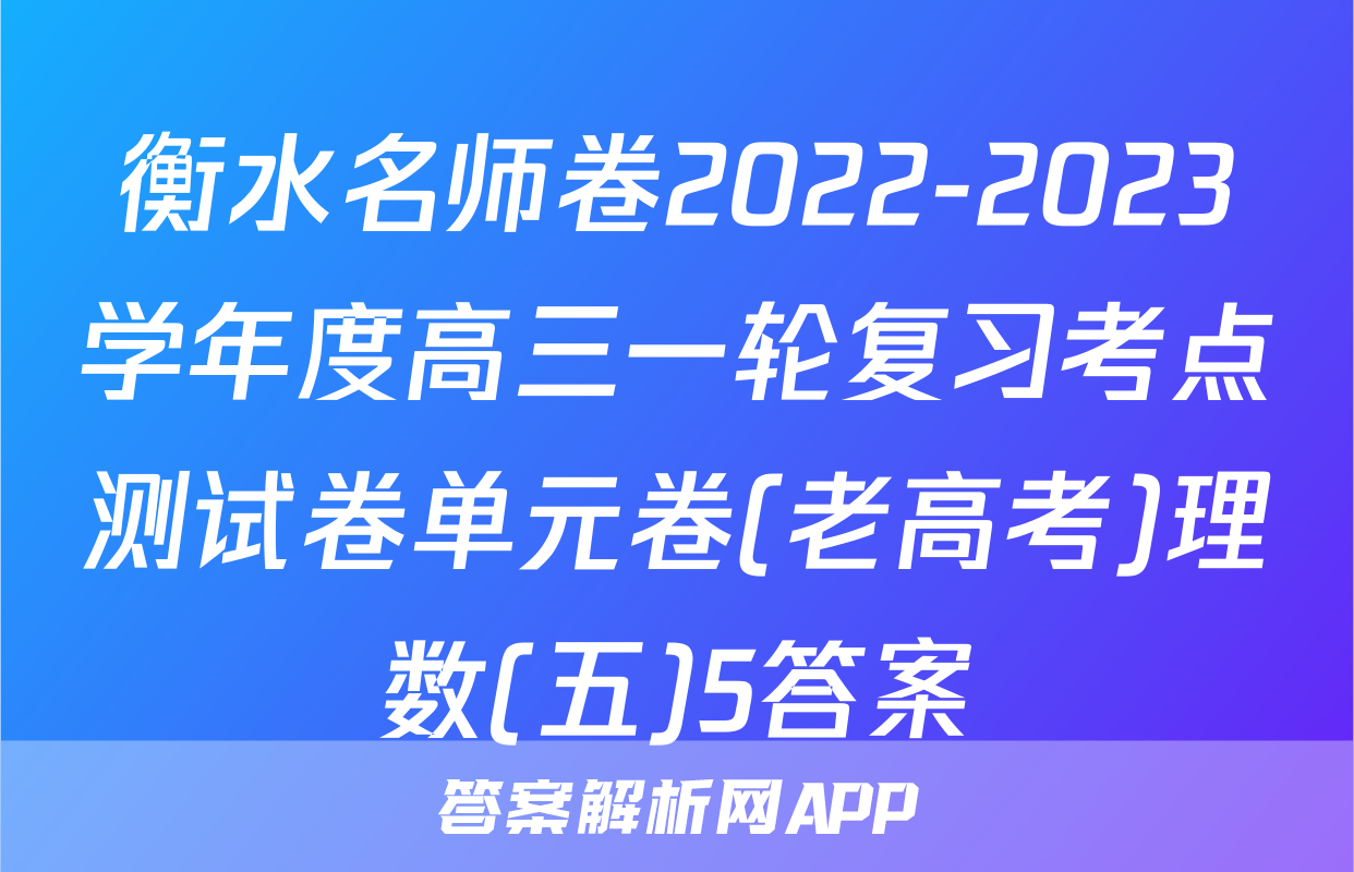 衡水名师卷2022-2023学年度高三一轮复习考点测试卷单元卷(老高考)理数(五)5答案