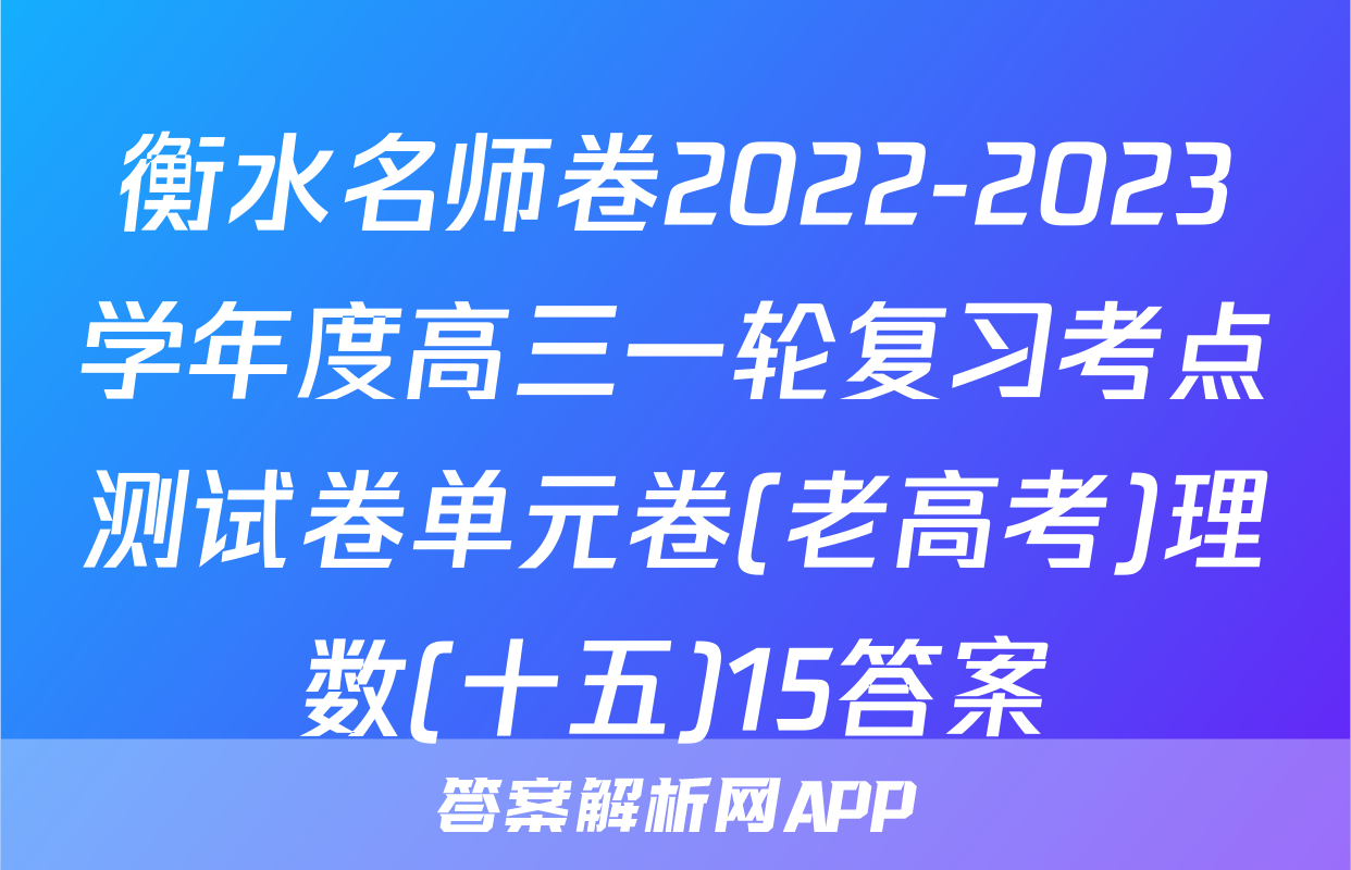 衡水名师卷2022-2023学年度高三一轮复习考点测试卷单元卷(老高考)理数(十五)15答案