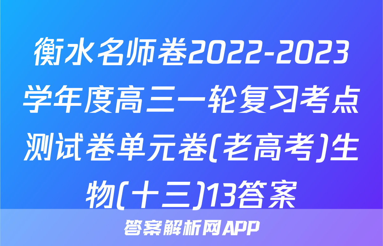 衡水名师卷2022-2023学年度高三一轮复习考点测试卷单元卷(老高考)生物(十三)13答案