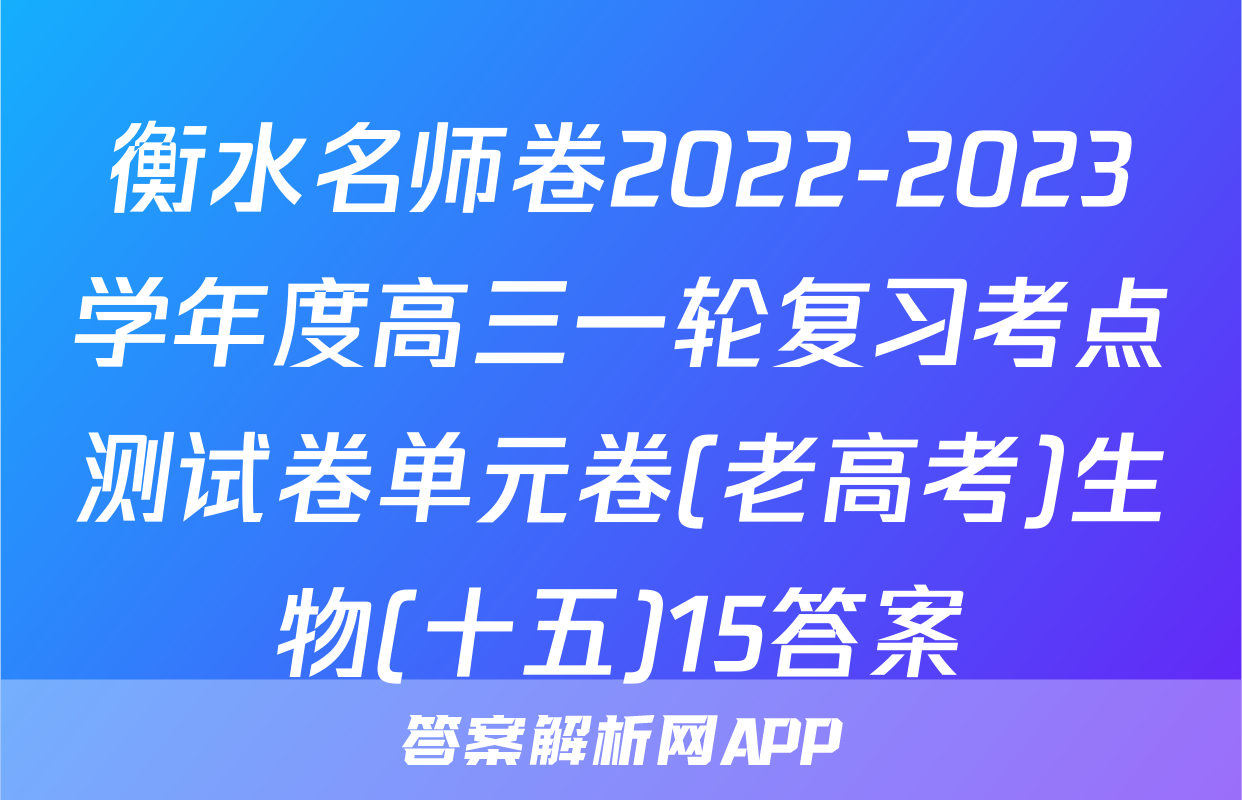 衡水名师卷2022-2023学年度高三一轮复习考点测试卷单元卷(老高考)生物(十五)15答案