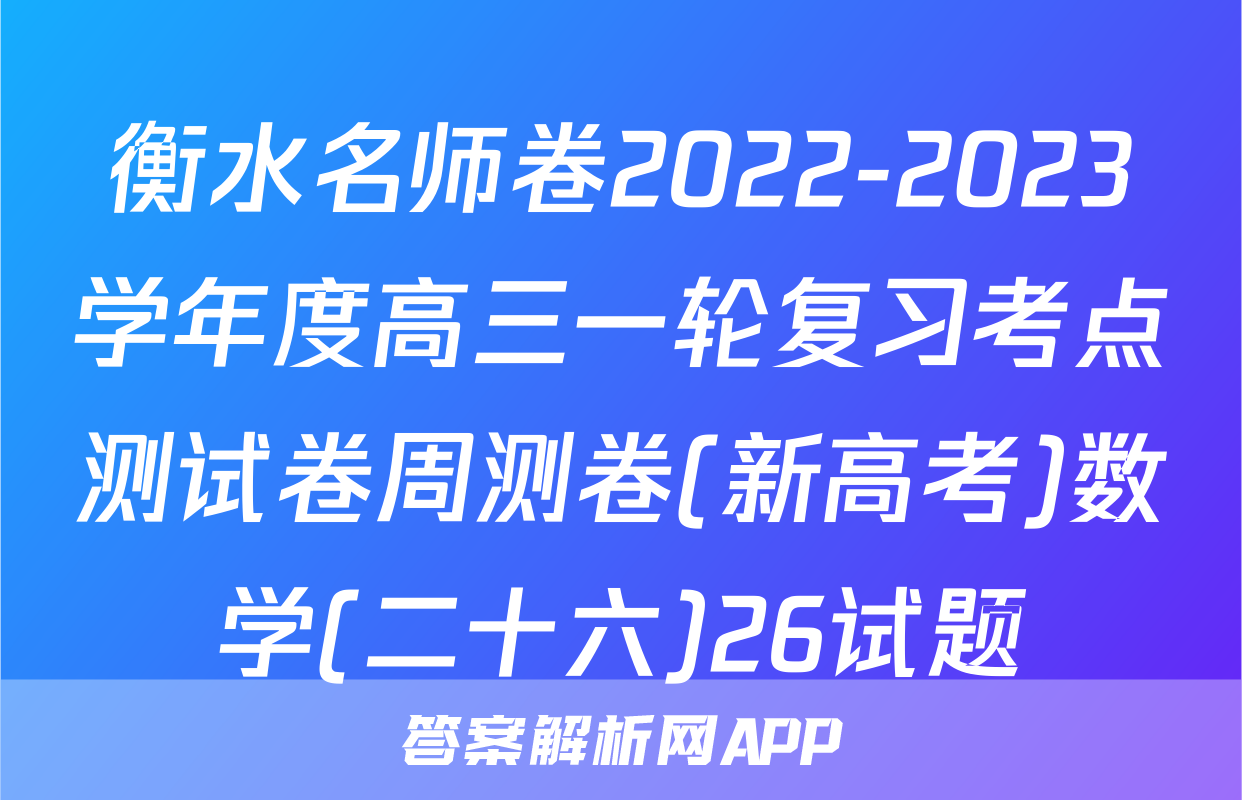衡水名师卷2022-2023学年度高三一轮复习考点测试卷周测卷(新高考)数学(二十六)26试题