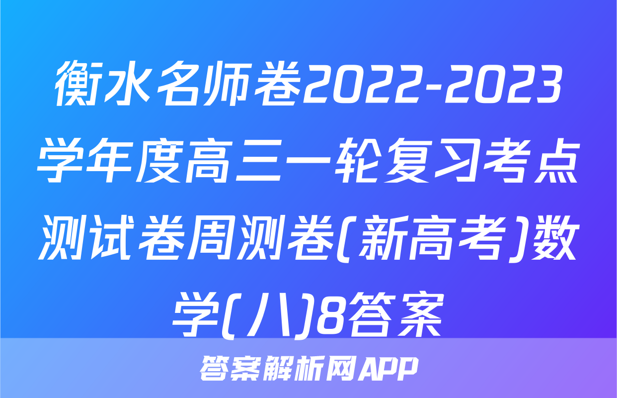 衡水名师卷2022-2023学年度高三一轮复习考点测试卷周测卷(新高考)数学(八)8答案