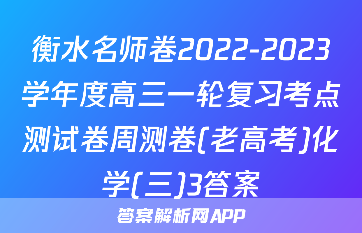 衡水名师卷2022-2023学年度高三一轮复习考点测试卷周测卷(老高考)化学(三)3答案