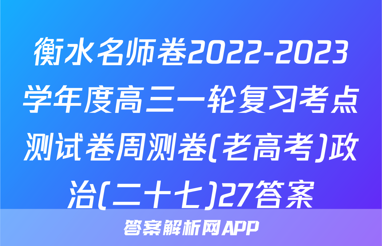 衡水名师卷2022-2023学年度高三一轮复习考点测试卷周测卷(老高考)政治(二十七)27答案