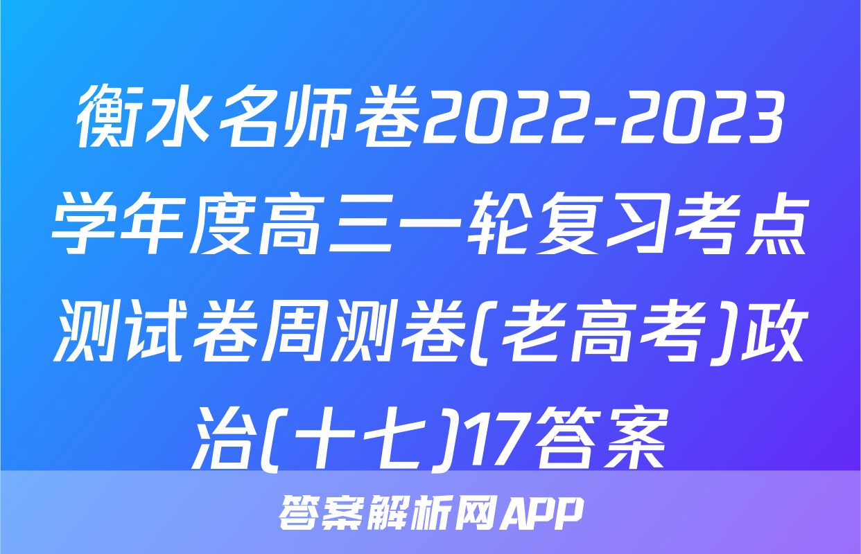 衡水名师卷2022-2023学年度高三一轮复习考点测试卷周测卷(老高考)政治(十七)17答案