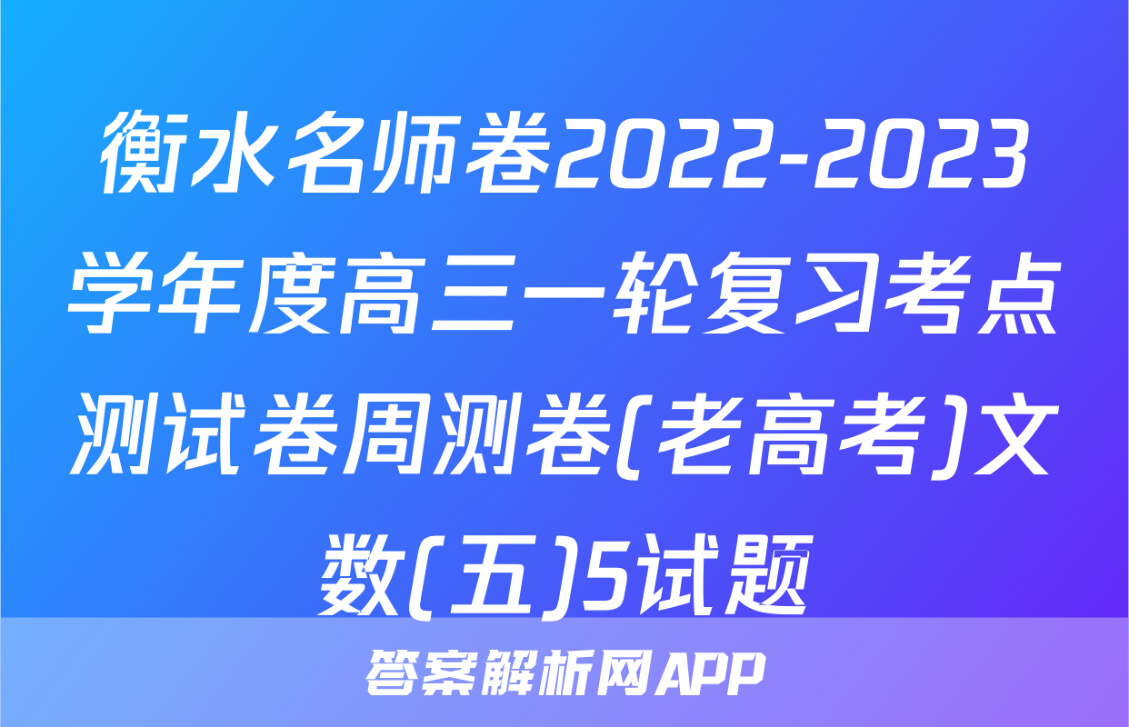 衡水名师卷2022-2023学年度高三一轮复习考点测试卷周测卷(老高考)文数(五)5试题