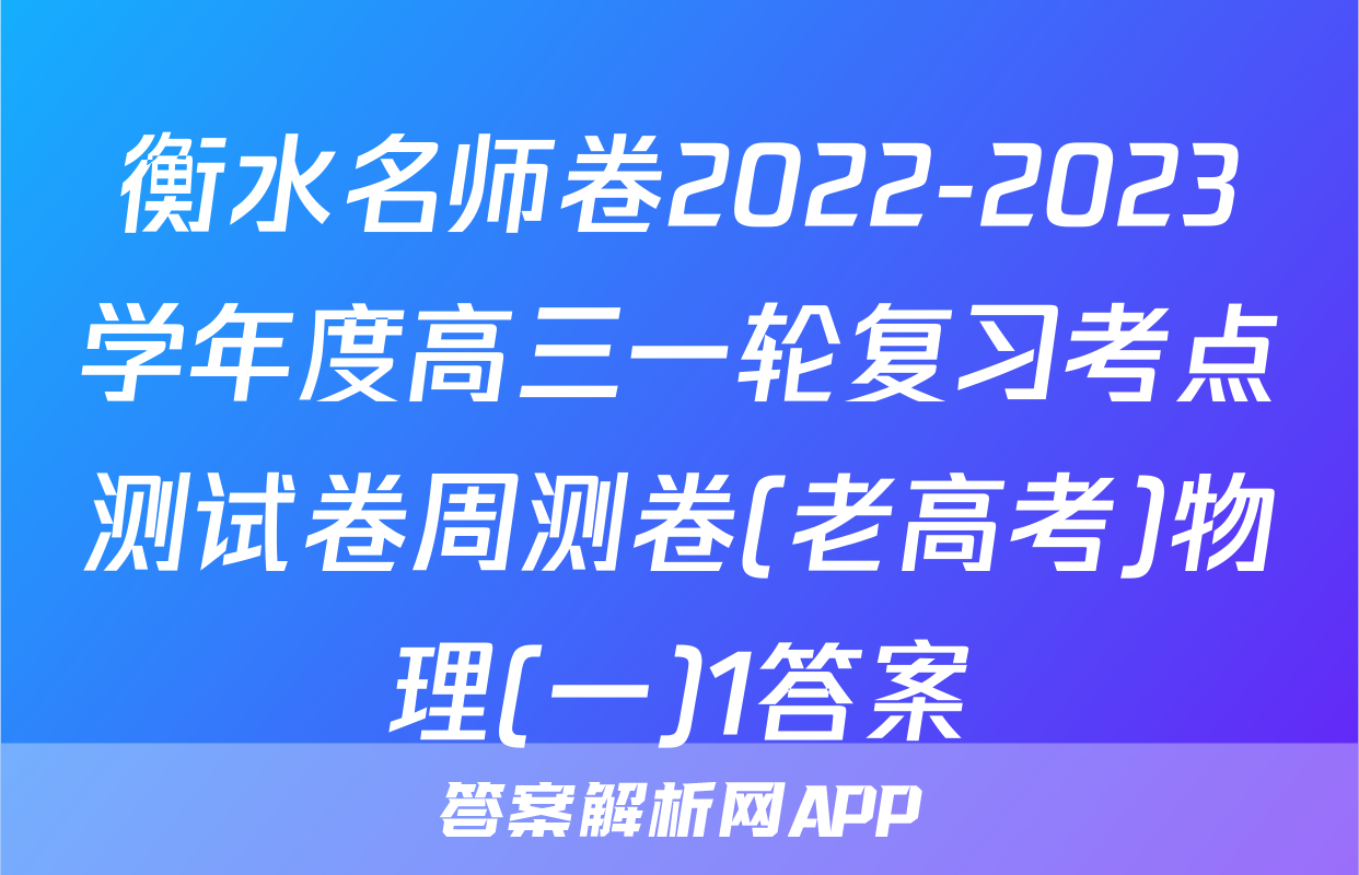 衡水名师卷2022-2023学年度高三一轮复习考点测试卷周测卷(老高考)物理(一)1答案