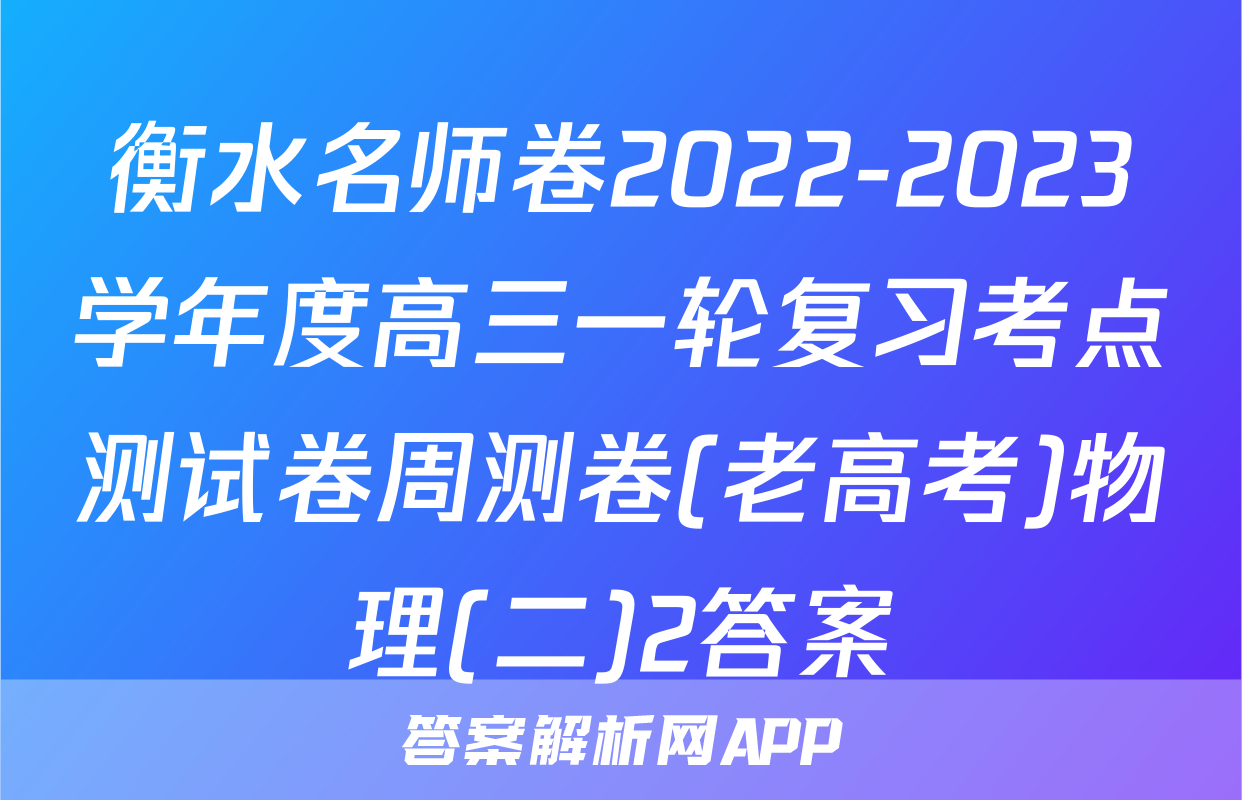 衡水名师卷2022-2023学年度高三一轮复习考点测试卷周测卷(老高考)物理(二)2答案