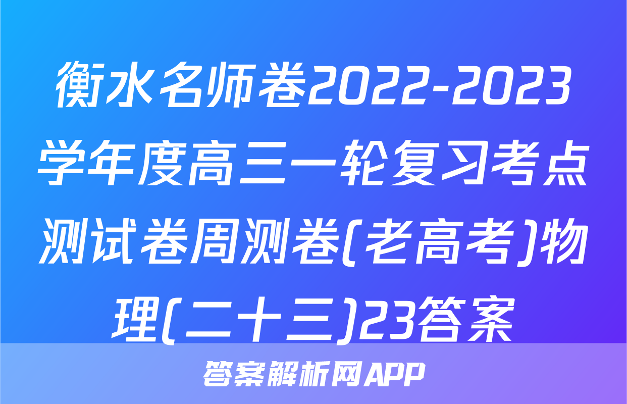 衡水名师卷2022-2023学年度高三一轮复习考点测试卷周测卷(老高考)物理(二十三)23答案