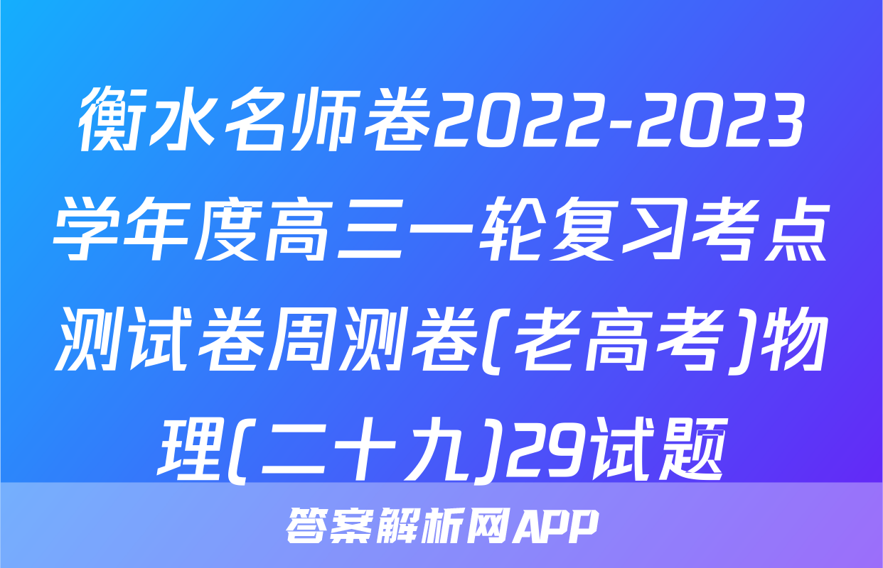 衡水名师卷2022-2023学年度高三一轮复习考点测试卷周测卷(老高考)物理(二十九)29试题