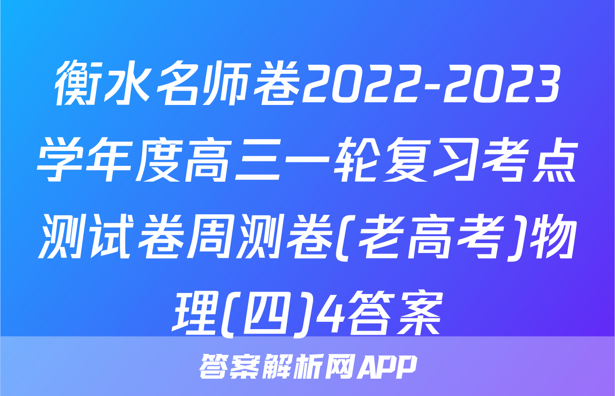 衡水名师卷2022-2023学年度高三一轮复习考点测试卷周测卷(老高考)物理(四)4答案