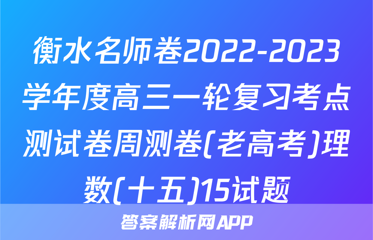 衡水名师卷2022-2023学年度高三一轮复习考点测试卷周测卷(老高考)理数(十五)15试题