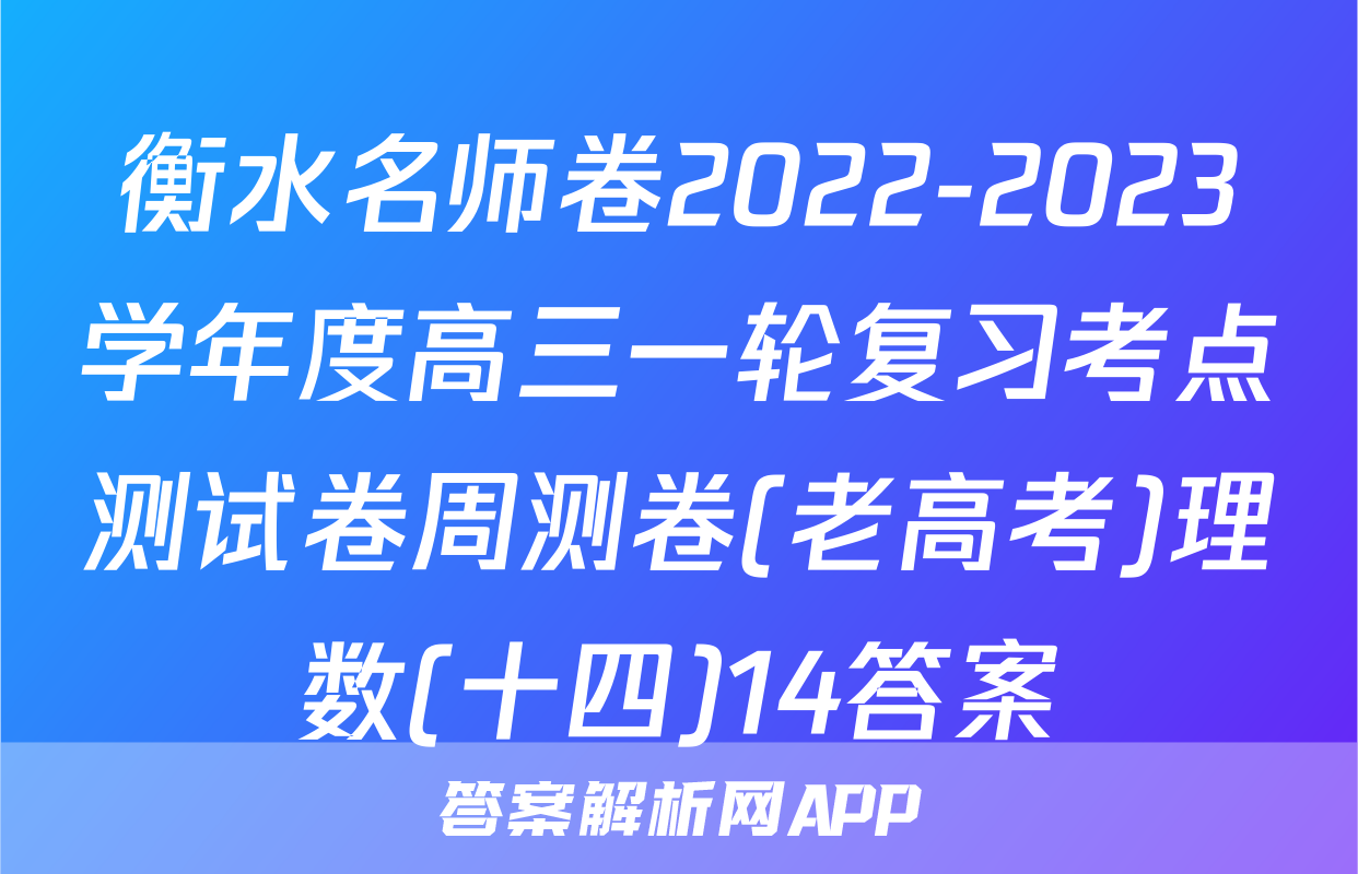 衡水名师卷2022-2023学年度高三一轮复习考点测试卷周测卷(老高考)理数(十四)14答案