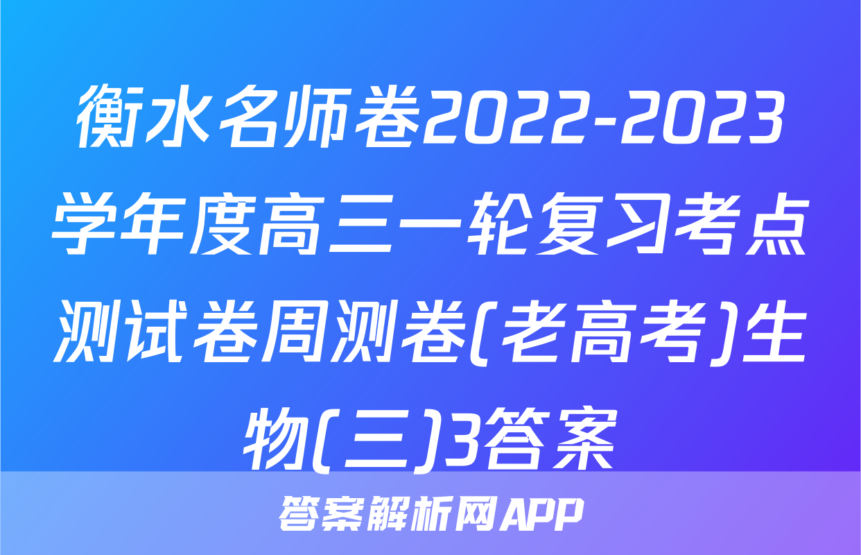衡水名师卷2022-2023学年度高三一轮复习考点测试卷周测卷(老高考)生物(三)3答案