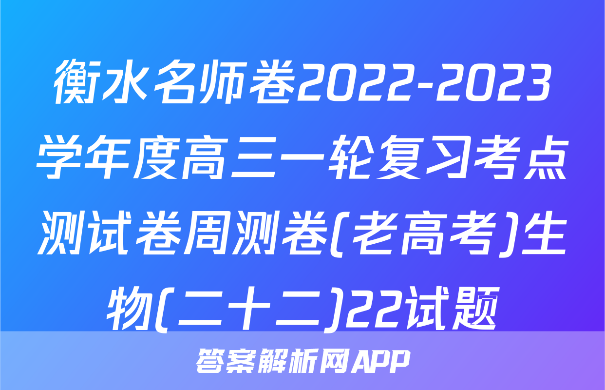 衡水名师卷2022-2023学年度高三一轮复习考点测试卷周测卷(老高考)生物(二十二)22试题